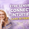 1 - Être sensible, connecté, intuitif… sans se perdre / 2 - Habiter pleinement son espace énergétique